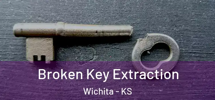 Broken Key Extraction Wichita - KS