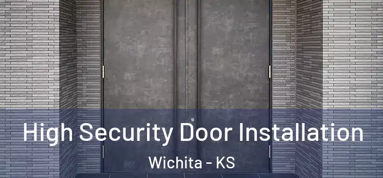 High Security Door Installation Wichita - KS